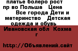 платье болеро рост110 пр-во Польша › Цена ­ 1 500 - Все города Дети и материнство » Детская одежда и обувь   . Ивановская обл.,Кохма г.